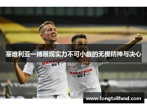 塞维利亚一搏展现实力不可小觑的无畏精神与决心